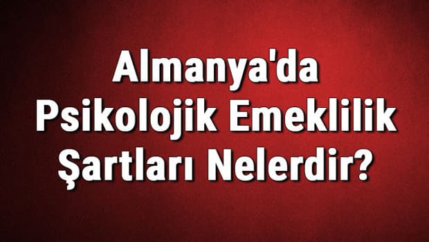 Almanya'da Psikolojik Emeklilik Şartları Nelerdir?