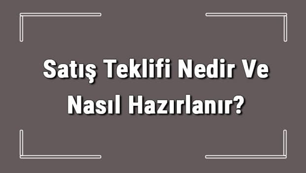 Satış Teklifi Nedir Ve Nasıl Hazırlanır? Satış Teklifi Hazırlama Hakkında Bilgi