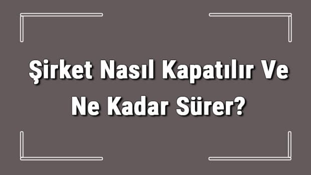 Şirket Nasıl Kapatılır Ve Ne Kadar Sürer? Şirket Kapatma Masrafı Ve Gerekli Belgeler