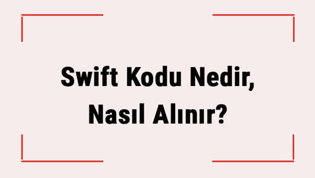 Swift Kodu Nedir, Nasıl Alınır? (Garanti, Ziraat, Yapıkredi, İş Bankası, Akbank, Vakıfbank) Bankaların Swift Kodu Nasıl Öğrenilir?