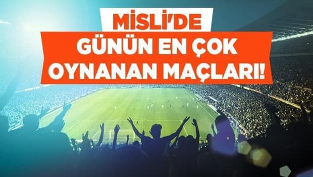 Türkiye Kupası’nda goller öne çıkarken Tottenham üyeler tarafından favori görülüyor… İşte Misli’de Günün En Çok Oynanan Maçları