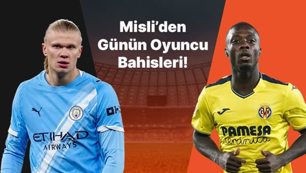 Haaland atıyor City kazanıyor! Villarreal’in iç saha golcüsü Pepe… İşte Misli’den günün oyuncu bahisleri