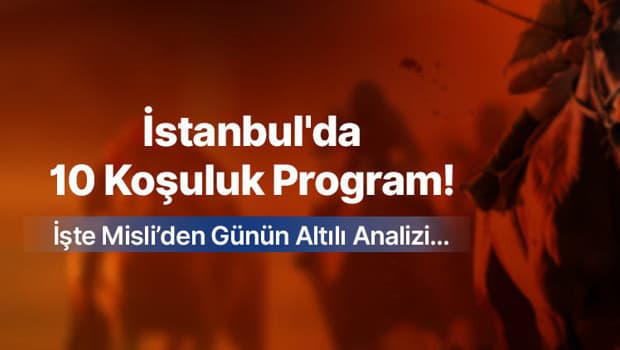 İstanbul'da 10 Koşuluk Program! İşte Misli’den Günün Altılı Analizi…