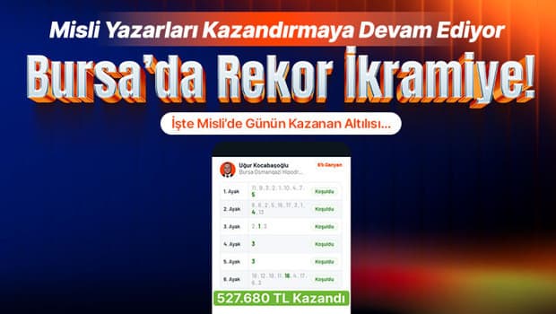 Misli Yazarları Kazandırmaya Devam Ediyor! Bursa’da Rekor İkramiye! İşte Misli’de Günün Kazanan Altılısı…