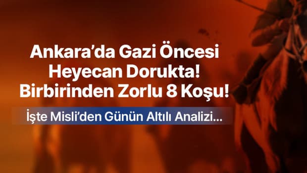 Ankara’da gazi öncesi heyecan dorukta! Birbirinden zorlu 8 koşu! İşte misli’den günün altılı analizi…